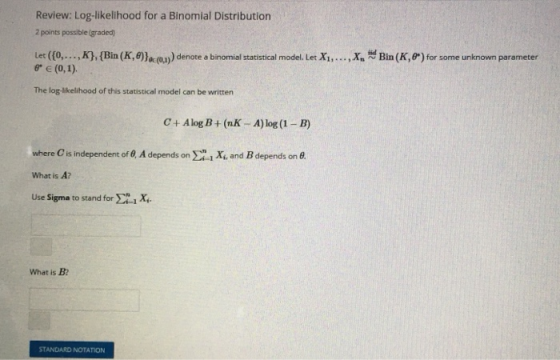 Review: Log-likelihood for a Binomial Distribution 2 points possible (graded) Let({0,...,K}, {Bin (K,6)} (x) denote a binomia