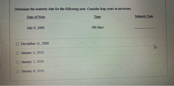 Determine the maturity date for the following note. Consider leap years as necessary. Date of Note Time Maturity Date July 9,