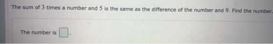 The sum of 3 times a number and 5 is the same as the difference of the number and 9. Find the number. The number is