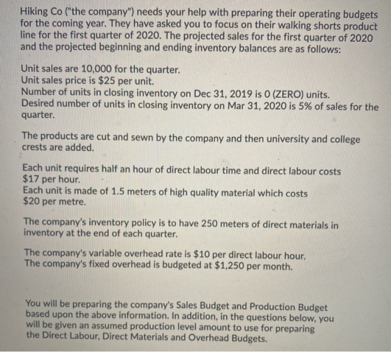 Hiking Co (the company) needs your help with preparing their operating budgets for the coming year. They have asked you to