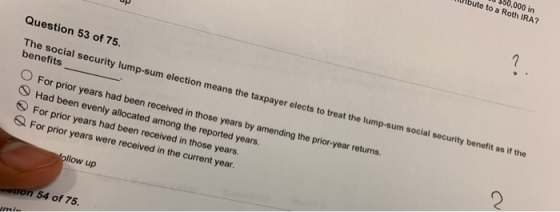 W 0 $50,000 in bute to a Roth IRA? Question 53 of 75. The social security lump-sum election means the taxpayer elects to trea