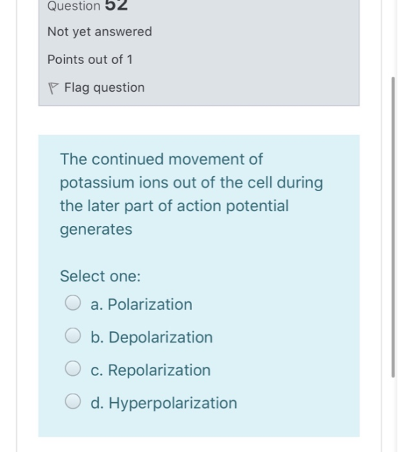 Question 52 Not yet answered Points out of 1 P Flag question The continued movement of potassium ions out of the cell during