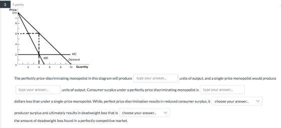 3 5 points Price $10 -MC NMR Demand 2 4 6 8 10 Quantity The perfectly price-discriminating monopolist in this diagram will pr