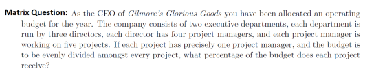 Matrix Question: As the CEO of Gilmores Glorious Goods you have been allocated an operating budget for the year. The company