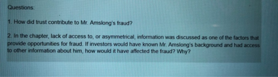 Questions: 1. How did trust contribute to Mr. Amslongs fraud? 2. In the chapter, lack of access to, or asymmetrical, informa
