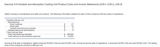 Exercise 5-9 Variable and Absorption Costing Unit Product Costs and Income Statements [LO5-1, LO5-2, LO5-3] Walsh Company man