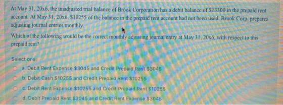At May 31, 20x6, the unadjusted trial balance of Brook Corporation has a debit balance of S13300 in the prepaid rent account.