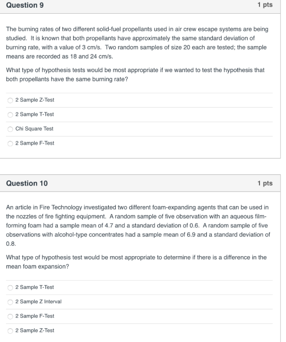 1 pts Question 9 The burning rates of two different solid-fuel propellants used in air crew escape systems are being studied.