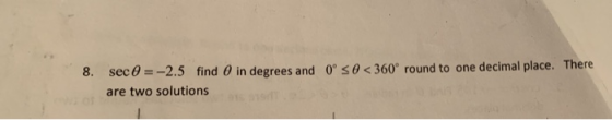in degrees and 0 se < 360° round to one decimal place. There 8. sec 0 = -2.5 find are two solutions
