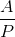 \frac{A}{P}