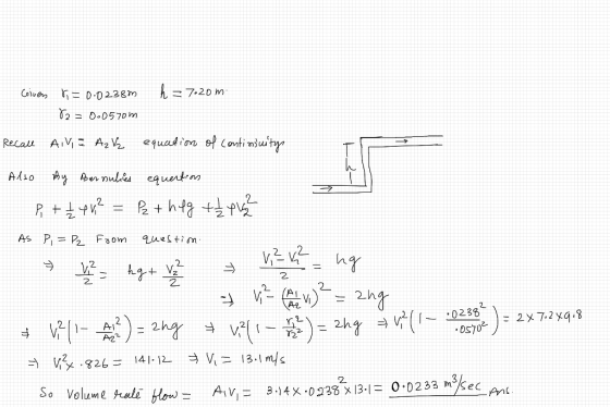 h = 7.20 m. covers r = 0.02380 82 = 0.0570m Recall AIN = A₂ V equation of continuitys 7 Also By Bernulies equention Pi + 2 x