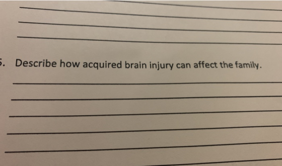 5. Describe how acquired brain injury can affect the family.