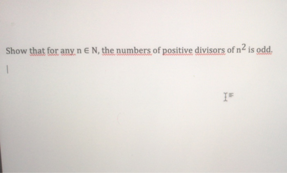 Show that for any n e N, the numbers of positive divisors of n2 is odd.
