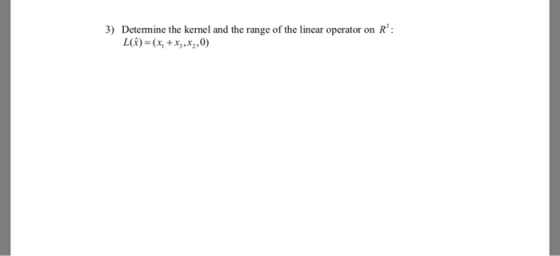 on 3) Determine the kernel and the range of the linear operator L(*) = (x + x3,x2,0) R: