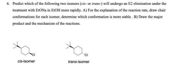 6. Predict which of the following two isomers (cis- or trans-) will undergo an E2 elimination under the treatment with EtoNa