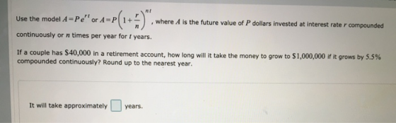 Use the model A=pe or AFP where A is the future value of P dollars invested at interest rate r compounded continuously or n