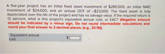 A five-year project has an initial fixed asset investment of $280,000, an initial NWC investment of $24,000, and an annual OC