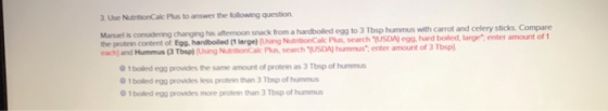 3. Use Nutrition Calc Plus to answer the following question Manuelis considering changing his afternoon snack from a hardboil