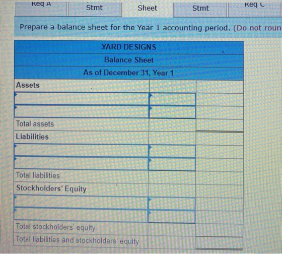 Req A Stmt Sheet Req с Stmt Prepare a balance sheet for the Year 1 accounting period. (Do not roun YARD DESIGNS Balance Sheet