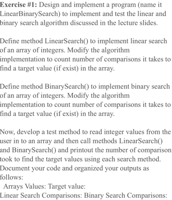 Exercise #1: Design and implement a program (name it LinearBinarySearch) to implement and test the linear and binary search a