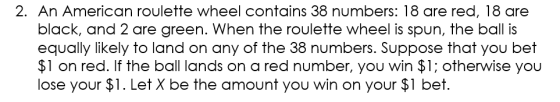 2. An American roulette wheel contains 38 numbers: 18 are red, 18 are black, and 2 are green. When the roulette wheel is spun