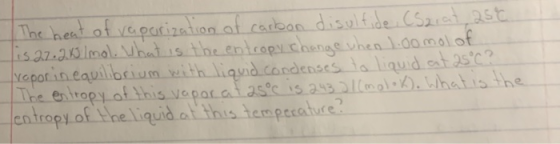 The heat of vaporization of carbon disulfide CSc.at, 25€. is 27.2K lmol. What is the entropy change when 1.0omol of rapor in