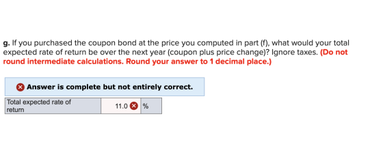 g. If you purchased the coupon bond at the price you computed in part (f), what would your total expected rate of return be o