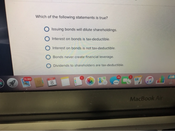 Which of the following statements is true? Issuing bonds will dilute shareholdings. O Interest on bonds is tax-deductible. O