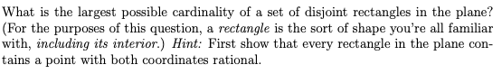 What is the largest possible cardinality of a set of disjoint rectangles in the plane? (For the purposes of this question, a