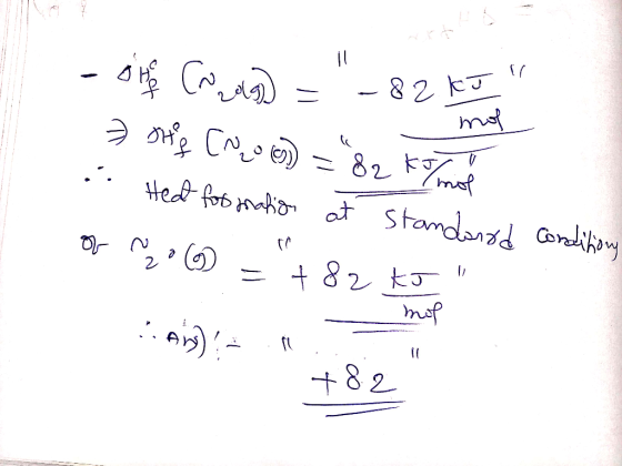 mol - die C, ug] = -82 KIT 7 sty [No (6)=&2 Kort .. Heat forstration at Standoood of 0 () = +82 KJ conditions mol :A]!= -