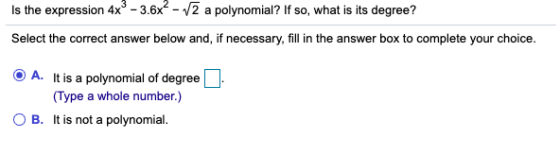 Is the expression 4x® - 3.6x- v2 a polynomial? If so, what is its degree? Select the correct answer below and, if necessary,