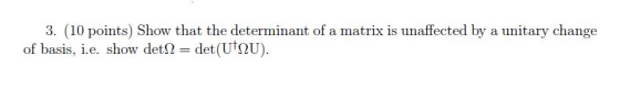 3. (10 points) Show that the determinant of a matrix is unaffected by a unitary change of basis, i.e. show det det (Ut2U)
