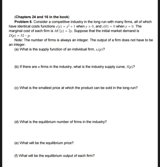 (Chapters 24 and 16 in the book) Problem 6. Consider a competitive industry in the long run with many firms, all of which hav