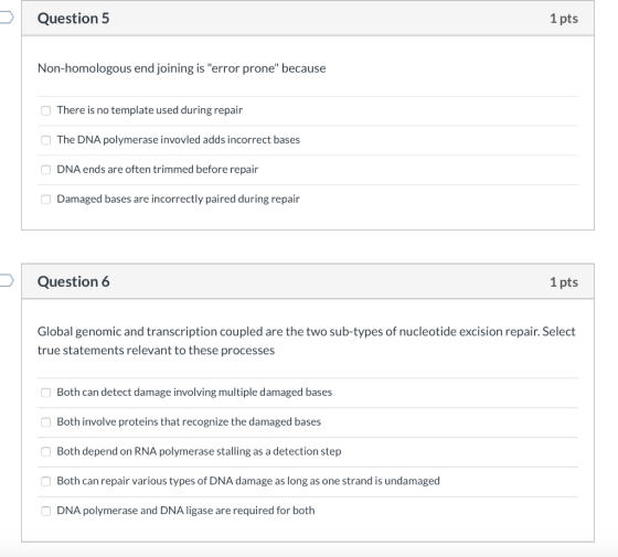 Question 5 1 pts Non-homologous end joining is error prone because There is no template used during repair The DNA polymera