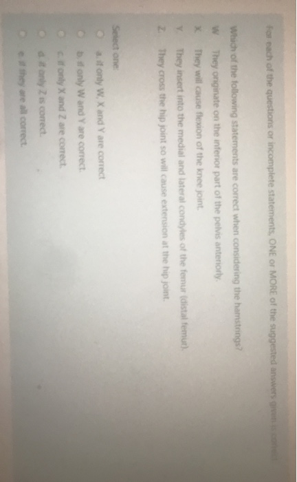 for each of the questions or incomplete statements, ONE or MORE of the suggested answers Which of the following statements ar