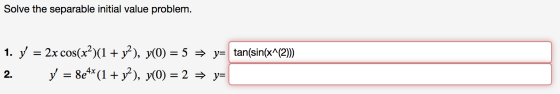 Solve the separable initial value problem. tan(sin(x^(2) 1. y = 2x cos(x2)(1 + y2), y(0) = 5 → y= 2. v = 8e4x(1 + y2), y(0)