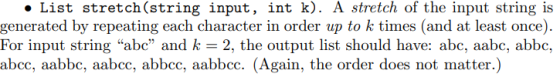 • List stretch (string input, int k). A stretch of the input string is generated by repeating each character in order up to k