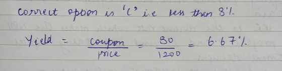 correct option is lie less than 8% Yield = Coupon - 30 - 6.6t. rice 1200