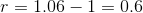 r=1.06-1=0.6