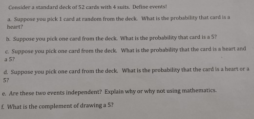 Consider a standard deck of 52 cards with 4 suits. Define events! a. Suppose you pick 1 card at random from the deck. What is