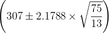 \large \left (307 \pm 2.1788\times\sqrt{\frac{75}{13}} \right )