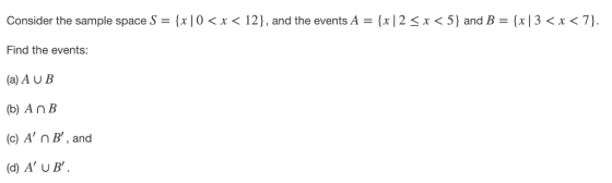 Consider the sample space ș = {x | 0 < x < 12), and the events A = {지 2 Find the events: (a) A UB (b) AnB (c) A n B, and (d) A UB x < 5} and B = {지 3 < x < 7}