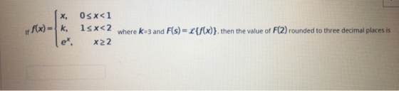 x, 05x<1 if f(x) = {k, 15x<2 where K-3 and F(s) = {{f(x)}, then the value of F(2) rounded to three decimal places is ex X22