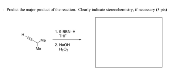 Predict the major product of the reaction. Clearly indicate stereochemistry, if necessary (3 pts) H 1. 9-BBN-H THE Me Me 2. N