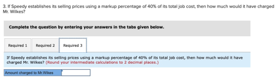 3. If Speedy establishes its selling prices using a markup percentage of 40% of its total job cost, then how much would it ha