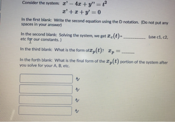 Consider the system: I’ – 41+y” = ť? I+I+y = 0 In the first blank: Write the second equation using the D notation. (Do not