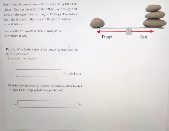 Your friend is constructing a balancing display for an art project. She has one rock on the left (m, = 2.85 kg) and three on