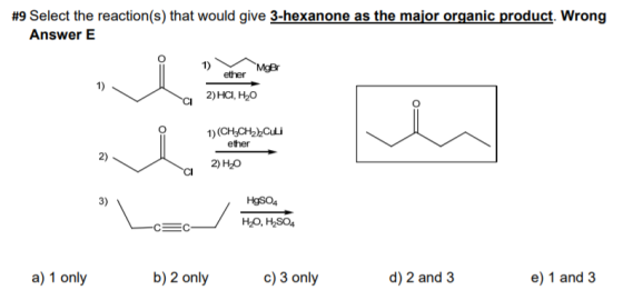 #9 Select the reaction(s) that would give 3-hexanone as the major organic product. Wrong Answer E ether Mer 2) HCI, HO 1) (CH
