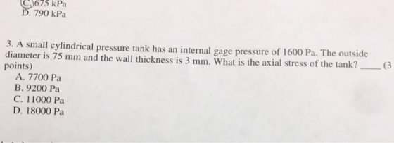 C675 kPa 790 kPa 3: A small cylindrical pressure tank has an internal gage pressure of 1600 Pa. The outsid diameter is 75 mm