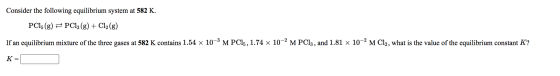 Consider the following equilibrium system at 582 K. PC15 (8) FPC13(g) + Cl2(g) If an equilibrium mixture of the three gases a